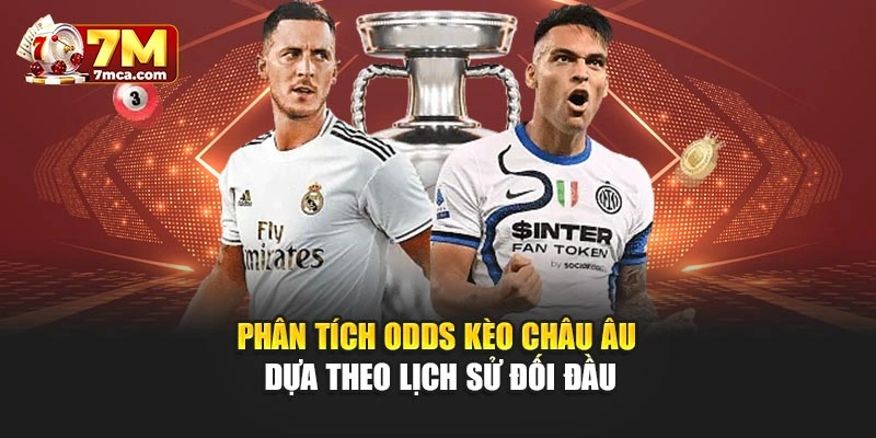 Phân tích odds kèo châu Âu dựa theo lịch sử đối đầu