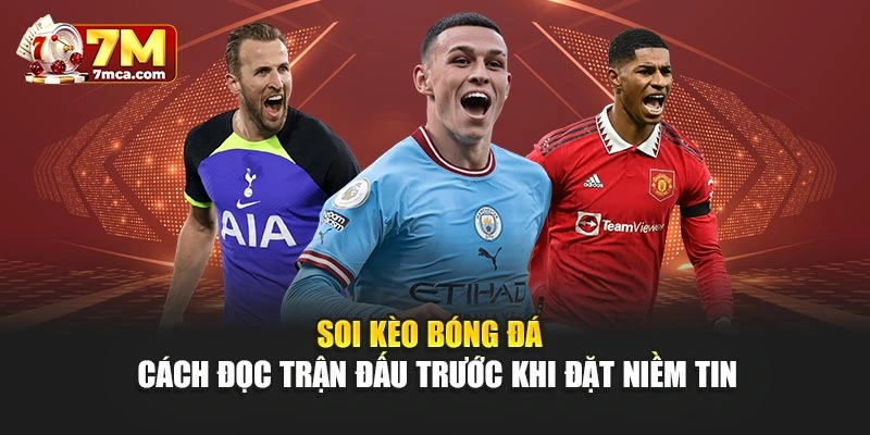 Soi Kèo Bóng Đá – Cách Đọc Trận Đấu Trước Khi Đặt Niềm Tin